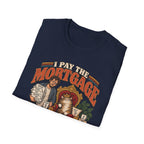 I Pay The Mortgage T-Shirt