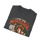 I Pay The Mortgage T-Shirt