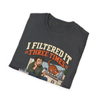 I Filtered It 3 Times T-Shirt