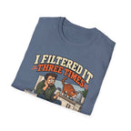 I Filtered It 3 Times T-Shirt