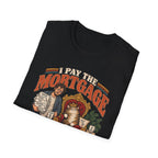 I Pay The Mortgage T-Shirt