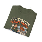 I Filtered It 3 Times T-Shirt